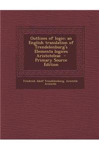 Outlines of Logic; An English Translation of Trendelenburg's Elementa Logices Aristoteleae