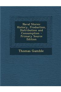 Naval Stores: History, Production, Distribution and Consumption - Primary Source Edition