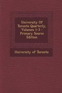 University of Toronto Quarterly, Volumes 1-3 - Primary Source Edition