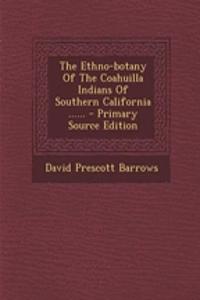 The Ethno-Botany of the Coahuilla Indians of Southern California ......
