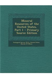 Mineral Resources of the United States, Part 1 - Primary Source Edition