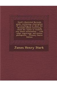 Stark's Illustrated Bermuda Guide: Containing a Description of Everything on or about the Bermuda Islands Concerning Which the Visitor or Resident May