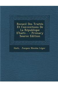 Recueil Des Traites Et Conventions de La Republique D'Haiti... - Primary Source Edition