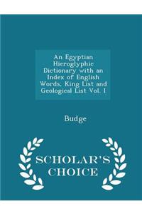 An Egyptian Hieroglyphic Dictionary with an Index of English Words, King List and Geological List Vol. I - Scholar's Choice Edition