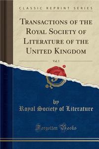 Transactions of the Royal Society of Literature of the United Kingdom, Vol. 5 (Classic Reprint)