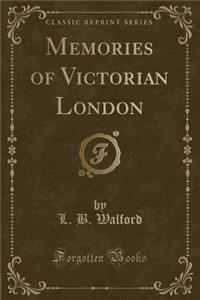 Memories of Victorian London (Classic Reprint)