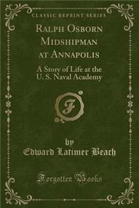 Ralph Osborn Midshipman at Annapolis: A Story of Life at the U. S. Naval Academy (Classic Reprint)