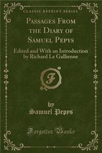 Passages from the Diary of Samuel Pepys: Edited and with an Introduction by Richard Le Gallienne (Classic Reprint)