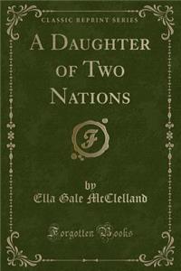 A Daughter of Two Nations (Classic Reprint)