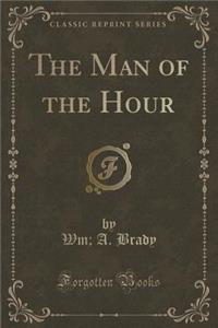 The Man of the Hour (Classic Reprint)