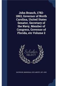John Branch, 1782-1863, Governor of North Carolina, United States Senator, Secretary of the Navy, Member of Congress, Governor of Florida, etc Volume 2
