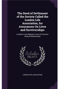 Deed of Settlement of the Society Called the London Life Association, for Assurances On Lives and Survivorships