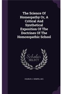 The Science of Homeopathy Or, a Critical and Synthetical Exposition of the Doctrines of the Homceopathic School