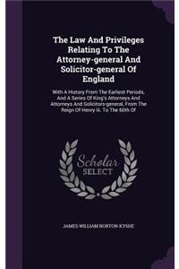 The Law And Privileges Relating To The Attorney-general And Solicitor-general Of England