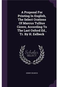 Proposal For Printing In English, The Select Orations Of Marcus Tullius Cicero, According To The Last Oxford Ed., Tr. By H. Eelbeck