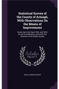 Statistical Survey of the County of Armagh, With Observations On the Means of Improvement