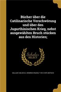 Bücher über die Catilinarische Verschwörung und über den Jugurthinischen Krieg, nebst ausgewählten Bruch stücken aus den Historien;