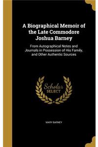 A Biographical Memoir of the Late Commodore Joshua Barney