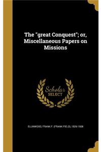 The great Conquest; or, Miscellaneous Papers on Missions