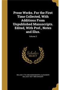 Prose Works. for the First Time Collected, with Additions from Unpublished Manuscripts. Edited, with Pref., Notes and Illus.; Volume 3