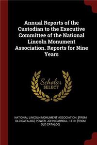 Annual Reports of the Custodian to the Executive Committee of the National Lincoln Monument Association. Reports for Nine Years