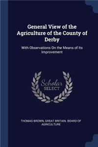 General View of the Agriculture of the County of Derby