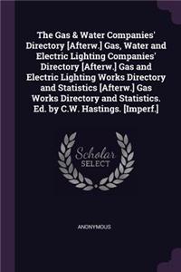 The Gas & Water Companies' Directory [afterw.] Gas, Water and Electric Lighting Companies' Directory [afterw.] Gas and Electric Lighting Works Directory and Statistics [afterw.] Gas Works Directory and Statistics. Ed. by C.W. Hastings. [imperf.]