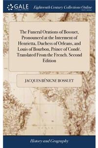 Funeral Orations of Bossuet, Pronounced at the Interment of Henrietta, Duchess of Orleans, and Louis of Bourbon, Prince of Condé. Translated From the French. Second Edition