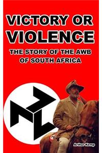Victory or Violence: The Story of the Awb of South Africa