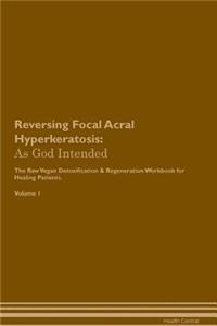 Reversing Focal Acral Hyperkeratosis: As God Intended the Raw Vegan Plant-Based Detoxification & Regeneration Workbook for Healing Patients. Volume 1