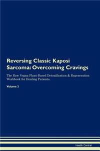 Reversing Classic Kaposi Sarcoma: Overcoming Cravings the Raw Vegan Plant-Based Detoxification & Regeneration Workbook for Healing Patients. Volume 3