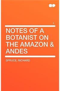 Notes of a Botanist on the Amazon & Andes Vol 2