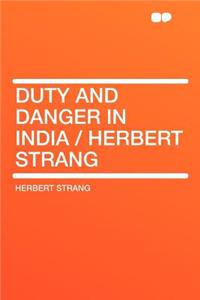 Duty and Danger in India / Herbert Strang