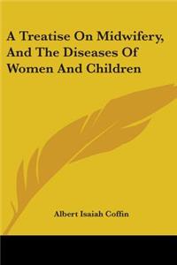 Treatise On Midwifery, And The Diseases Of Women And Children