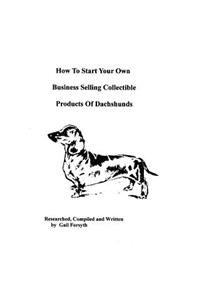 How To Start Your Own Business Selling Collectible Products Of Dachshunds