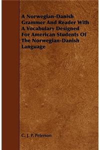 Norwegian-Danish Grammer and Reader with a Vocabulary Designed for American Students of the Norwegian-Danish Language