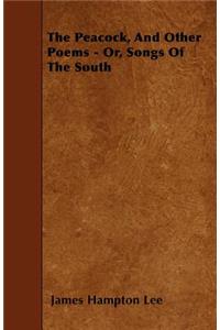 The Peacock, and Other Poems - Or, Songs of the South