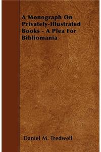 A Monograph On Privately-Illustrated Books - A Plea For Bibliomania