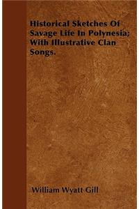 Historical Sketches Of Savage Life In Polynesia; With Illustrative Clan Songs.