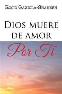 Dios muere de amor por ti