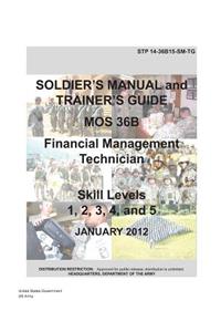 Soldier Training Publication STP 14-36B15-SM-TG Soldier's Manual and Trainer's Guide MOS 36B Financial Management Technician Skill Levels 1, 2, 3, 4, and 5 January 2012