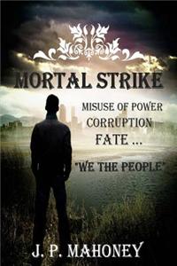 Mortal Strike: Misuse of Power, Corruption, Fate... We the People