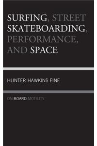 Surfing, Street Skateboarding, Performance, and Space