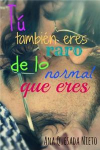 Tú también eres raro de lo normal que eres