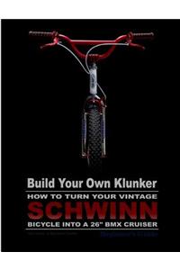 Build Your Own Klunker Turn Your Vintage Schwinn Bicycle into a 26