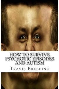 How to Survive Psychotic Episodes and Autism