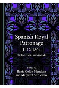 Spanish Royal Patronage 1412-1804: Portraits as Propaganda