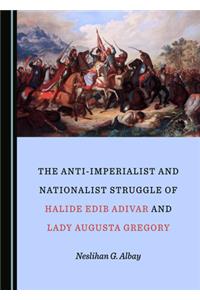 Anti-Imperialist and Nationalist Struggle of Halide Edib Adivar and Lady Augusta Gregory