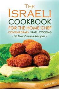 The Israeli Cookbook for the Home Chef, Contemporary Israeli Cooking: 50 Great Israeli Recipes
