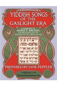 Yiddish Songs of the Gaslight Era: A Sampling of Sheet Music for Broadsides Sold by Peddlers on the Lower East Side